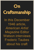 On Craftsmanship
In this December 1946 article, American Artist Magazine Editor Watson interviews Frederic Taubes about his craft