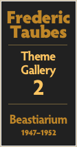 Frederic
Taubes
￼
Theme
Gallery
2
￼
Beastiarium
1947–1952
