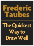 Frederic
Taubes
￼
The Quickest Way to
Draw Well