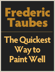 Frederic
Taubes
￼
The Quickest Way to
Paint Well