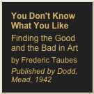 You Don't Know What You Like
Finding the Good and the Bad in Artby Frederic TaubesPublished by Dodd, Mead, 1942